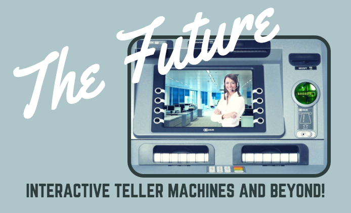 The Future Of Banking: Interactive Teller Machines & Beyond