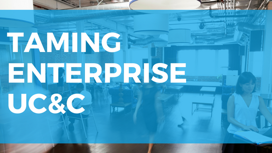 Taming enterprise UC&C: What’s changing & what you need to know