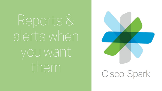 Cisco Spark: Reports and alerts when you want them – Coming Sept. 1