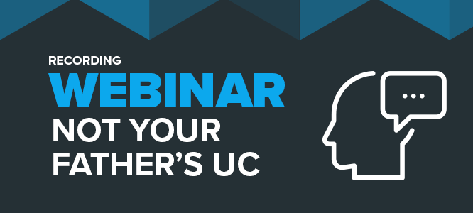 Webinar Recording: Not your father’s UC