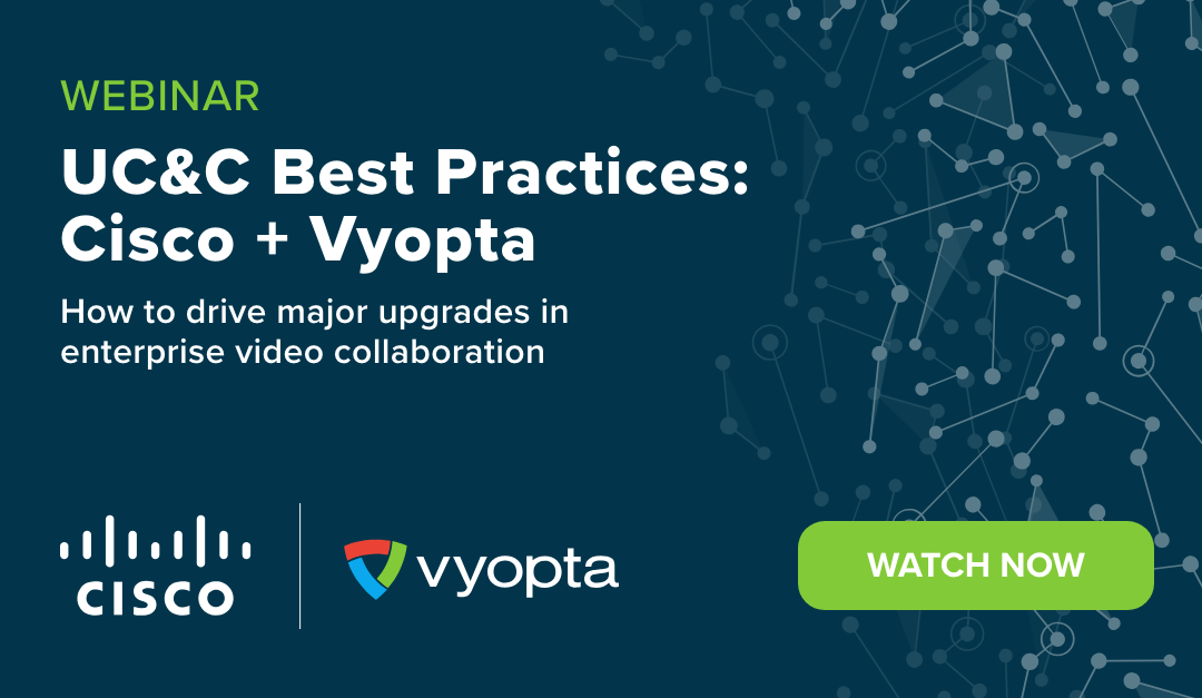 Upgrading enterprise UC&C Cisco Vyopta best practices