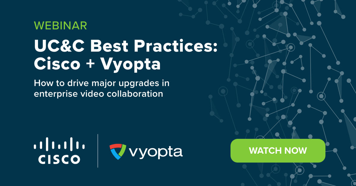 Webinar: Upgrading Enterprise UC&C Cisco Vyopta Best Practices