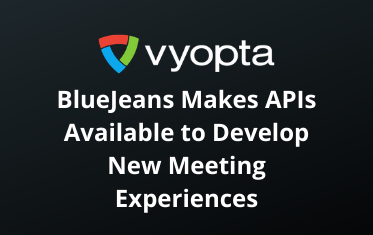 BlueJeans Makes APIs Available to Develop New Meeting Experiences