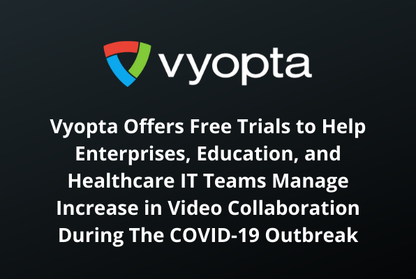 Vyopta Offers Free Trials to Help Enterprises, Education, and Healthcare IT Teams Manage Increase in Video Collaboration During The COVID-19 Outbreak