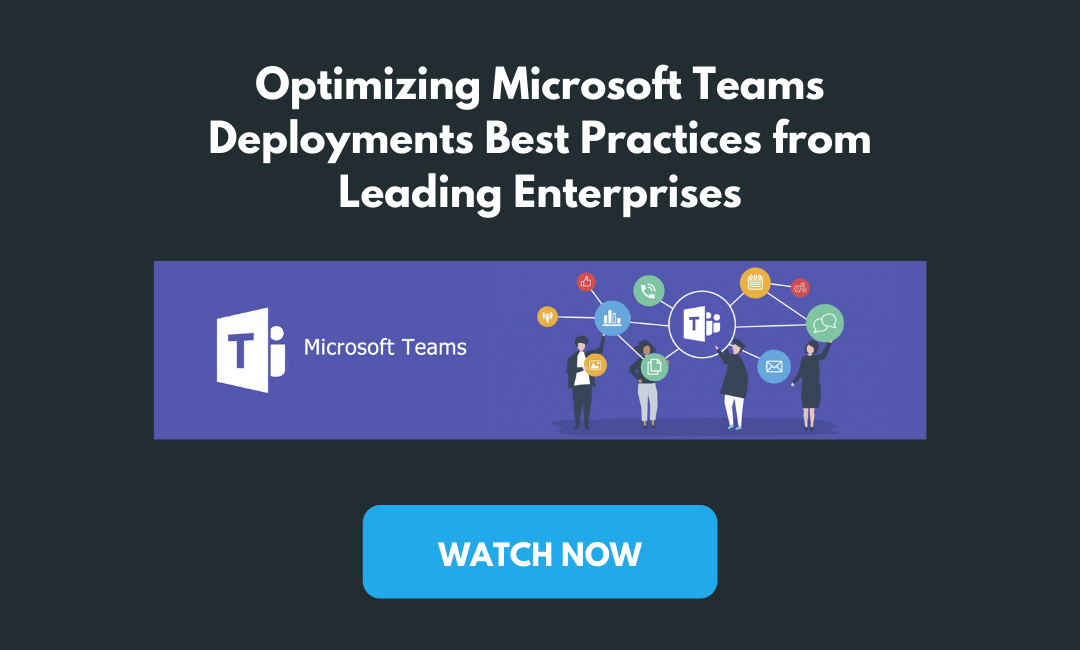 Optimizing Microsoft Teams Deployments – Best Practices from Leading Enterprises